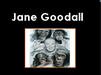 Filename=JaneGoddall_CindyC04t.ppt Filesize=1116KiB Dimensions=0x0 Date added=Nov 09, 2006 JaneGoddall_CindyC04t.ppt