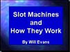 Filename=SlotMachines_WillE04.ppt Filesize=4842KiB Dimensions=0x0 Date added=Nov 09, 2006 SlotMachines_WillE04.ppt