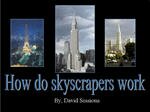 Filename=Skyscrapers_DavidS.ppt Filesize=1093KiB Dimensions=0x0 Date added=Nov 09, 2006 Skyscrapers_DavidS.ppt